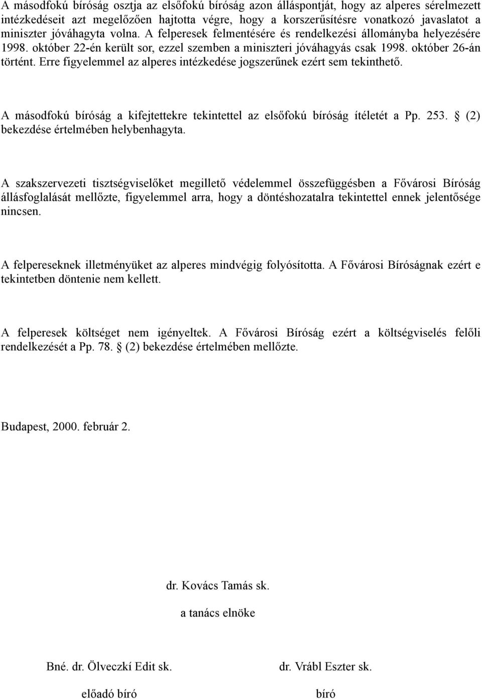 Erre figyelemmel az alperes intézkedése jogszerűnek ezért sem tekinthető. A másodfokú bíróság a kifejtettekre tekintettel az elsőfokú bíróság ítéletét a Pp. 253.