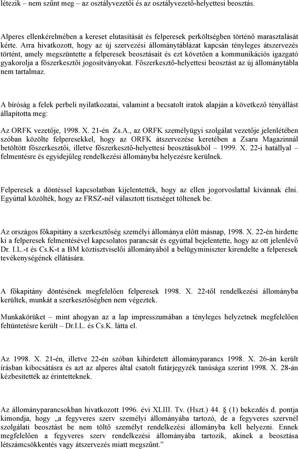 főszerkesztői jogosítványokat. Főszerkesztő-helyettesi beosztást az új állománytábla nem tartalmaz.