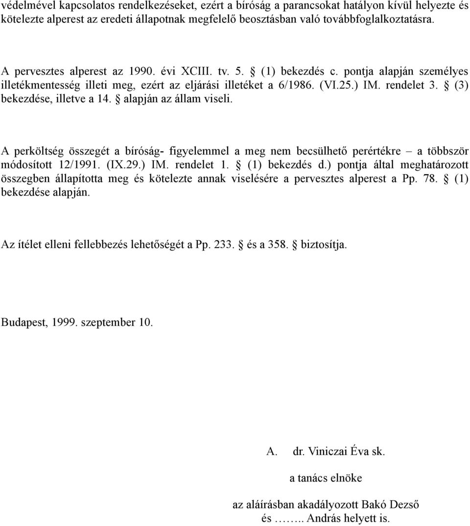 (3) bekezdése, illetve a 14. alapján az állam viseli. A perköltség összegét a bíróság- figyelemmel a meg nem becsülhető perértékre a többször módosított 12/1991. (IX.29.) IM. rendelet 1.