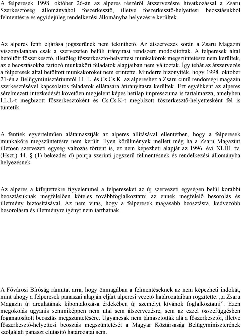 állományba helyezésre kerültek. Az alperes fenti eljárása jogszerűnek nem tekinthető. Az átszervezés során a Zsaru Magazin viszonylatában csak a szervezeten belüli irányítási rendszert módosították.