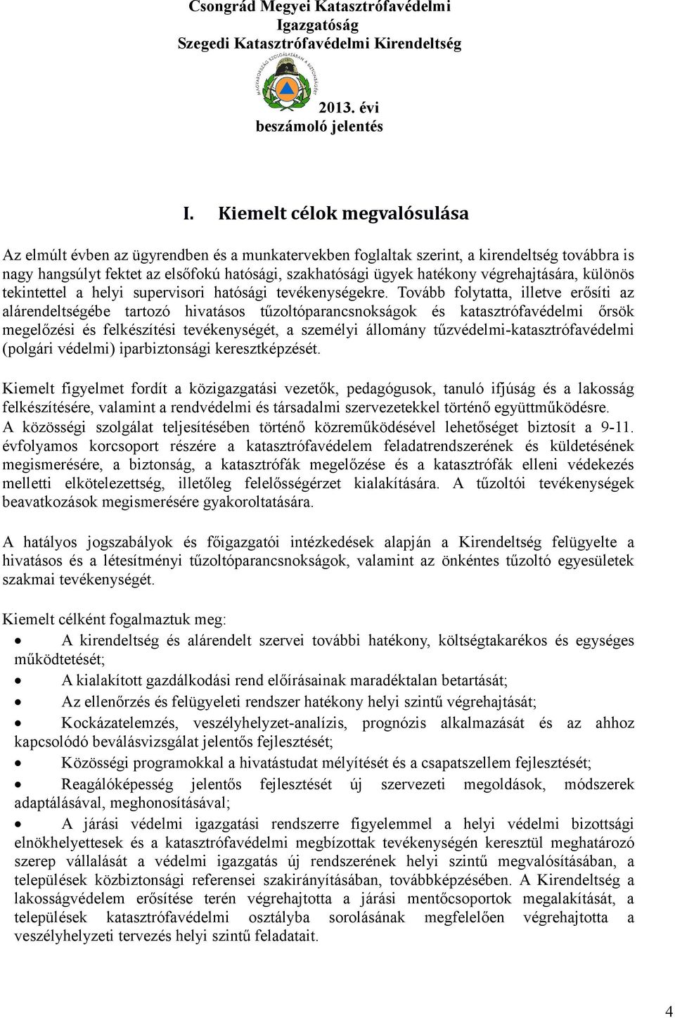 Tovább folytatta, illetve erősíti az alárendeltségébe tartozó hivatásos tűzoltóparancsnokságok és katasztrófavédelmi őrsök megelőzési és felkészítési tevékenységét, a személyi állomány