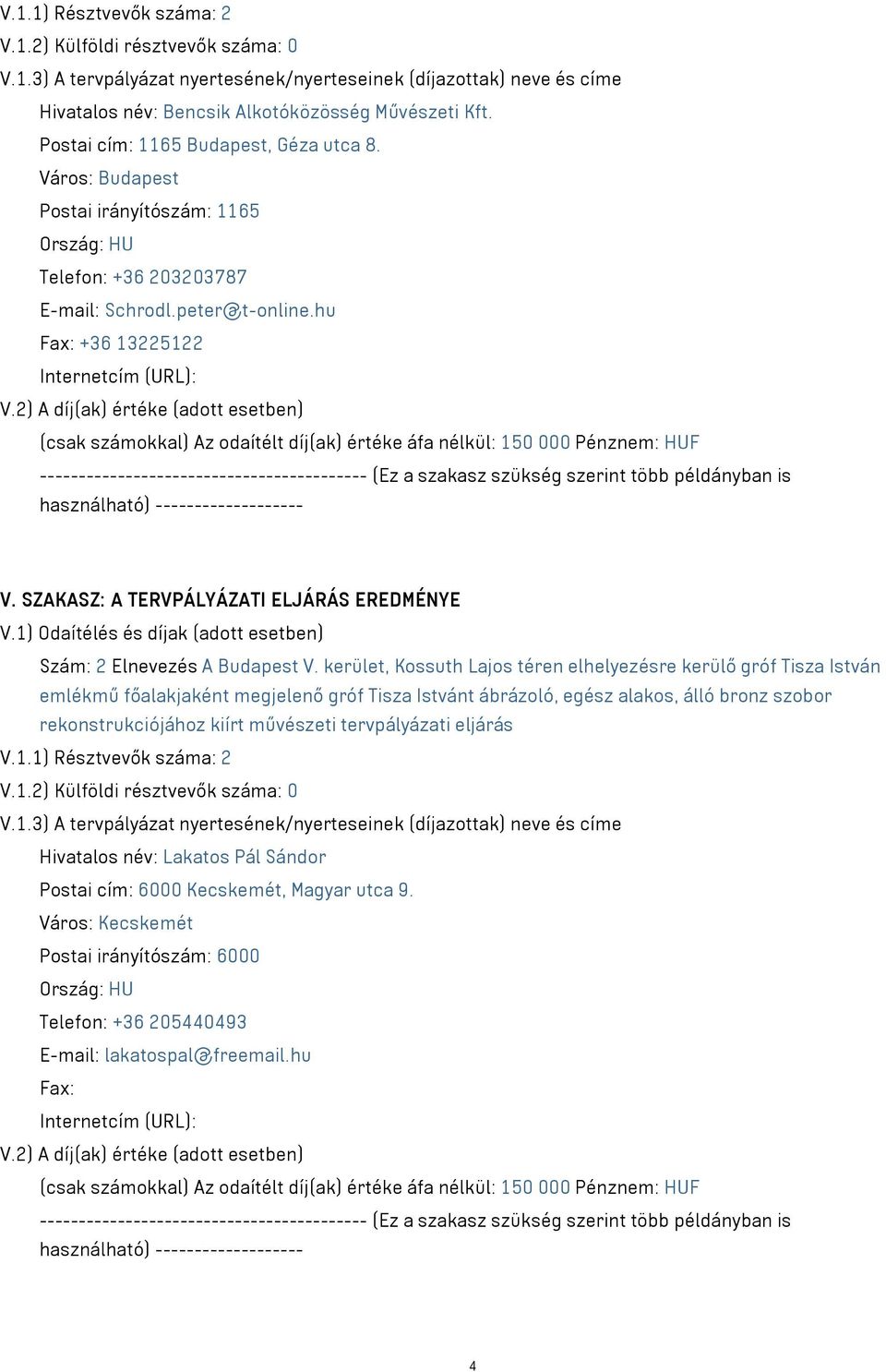 2) A díj(ak) értéke (adott esetben) (csak számokkal) Az odaítélt díj(ak) értéke áfa nélkül: 150 000 Pénznem: HUF ------------------------------------------ (Ez a szakasz szükség szerint több