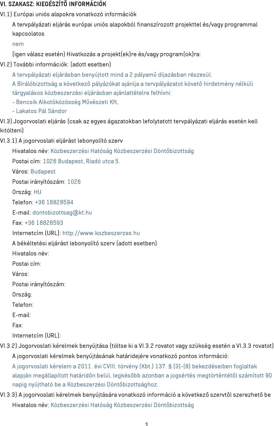 projekt(ek)re és/vagy program(ok)ra: VI.2) További információk: (adott esetben) A tervpályázati eljárásban benyújtott mind a 2 pályamű díjazásban részesül.