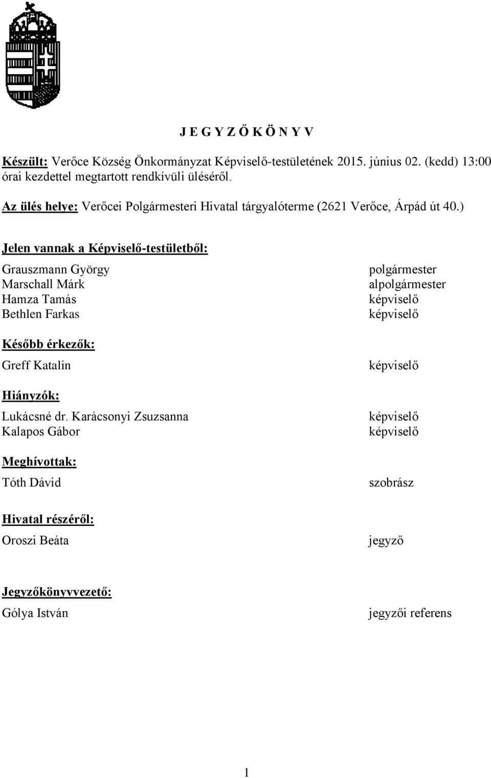 ) Jelen vannak a Képviselő-testületből: Grauszmann György Marschall Márk Hamza Tamás Bethlen Farkas Később érkezők: Greff Katalin