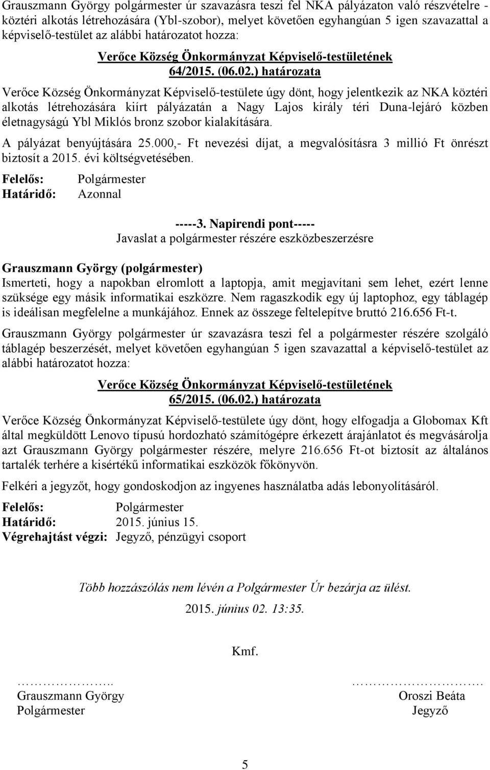) határozata Verőce Község Önkormányzat Képviselő-testülete úgy dönt, hogy jelentkezik az NKA köztéri alkotás létrehozására kiírt pályázatán a Nagy Lajos király téri Duna-lejáró közben életnagyságú