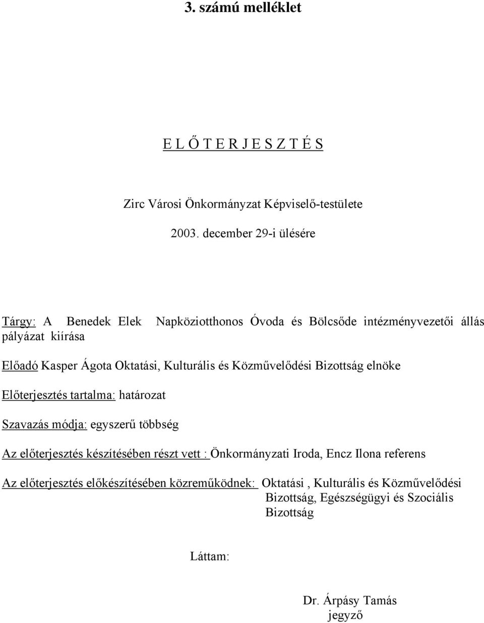 Kulturális és Közművelődési Bizottság elnöke Előterjesztés tartalma: határozat Szavazás módja: egyszerű többség Az előterjesztés készítésében részt