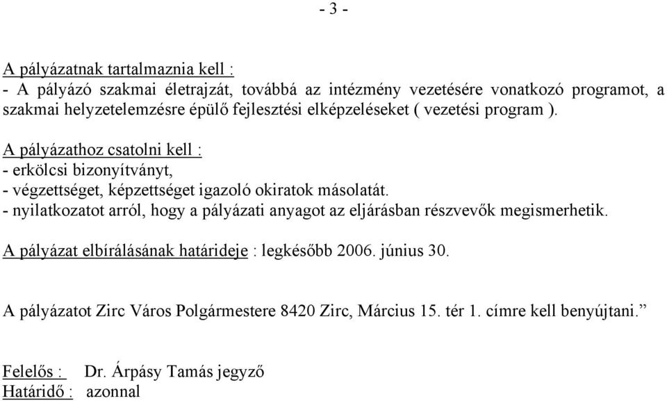 A pályázathoz csatolni kell : - erkölcsi bizonyítványt, - végzettséget, képzettséget igazoló okiratok másolatát.