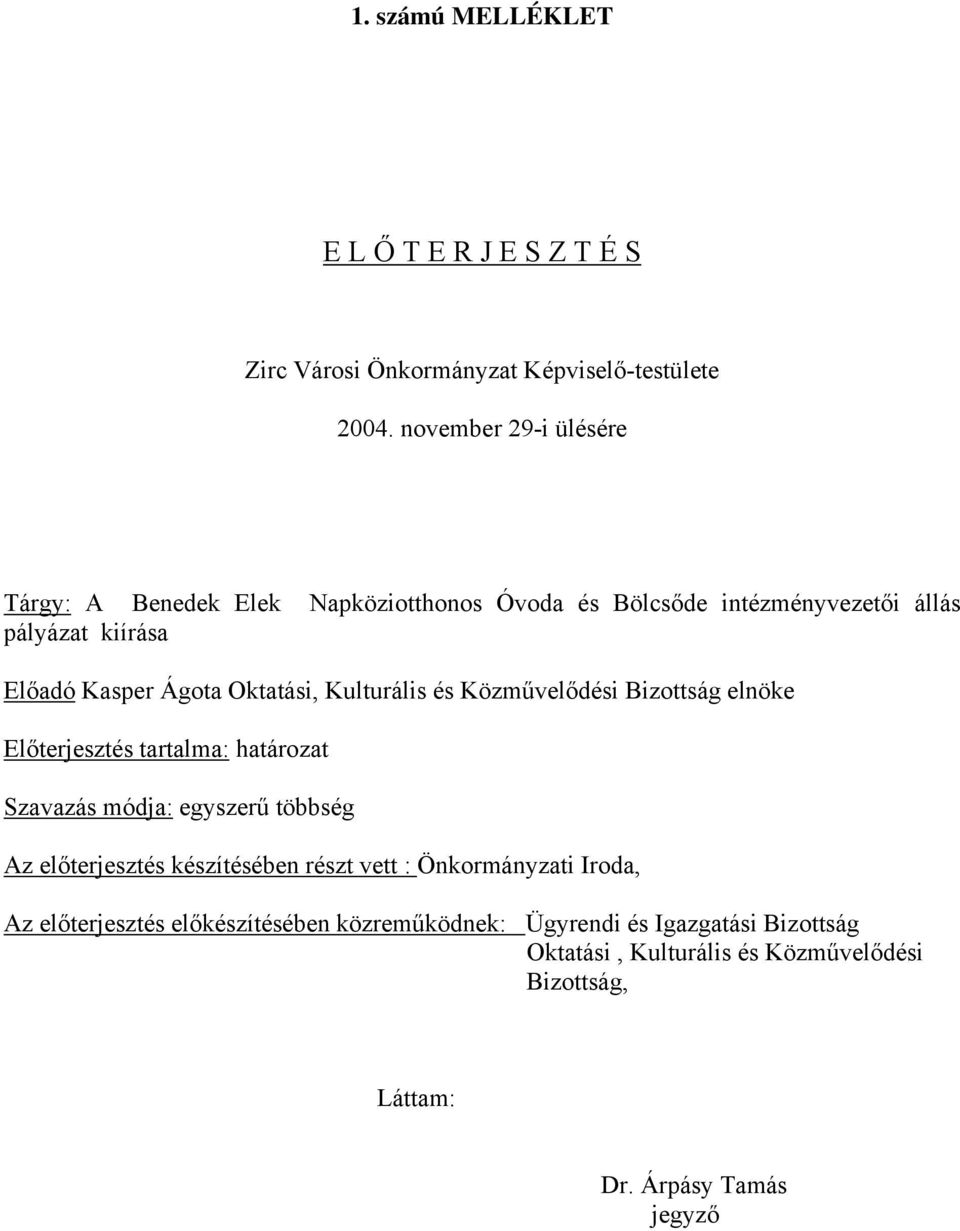 Oktatási, Kulturális és Közművelődési Bizottság elnöke Előterjesztés tartalma: határozat Szavazás módja: egyszerű többség Az előterjesztés