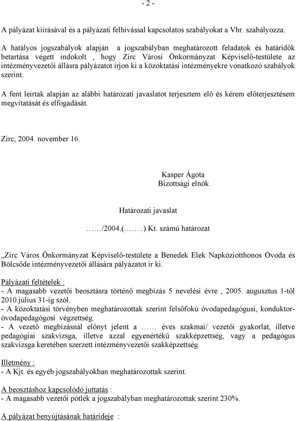 pályázatot írjon ki a közoktatási intézményekre vonatkozó szabályok szerint. A fent leírtak alapján az alábbi határozati javaslatot terjesztem elő és kérem előterjesztésem megvitatását és elfogadását.