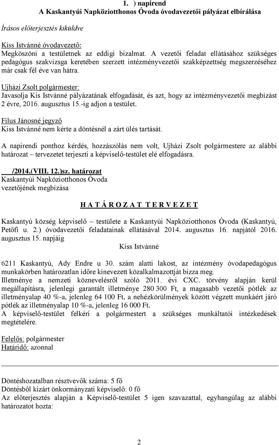 Ujházi Zsolt polgármester: Javasolja Kis Istvánné pályázatának elfogadását, és azt, hogy az intézményvezetői megbízást 2 évre, 2016. augusztus 15.-ig adjon a testület.