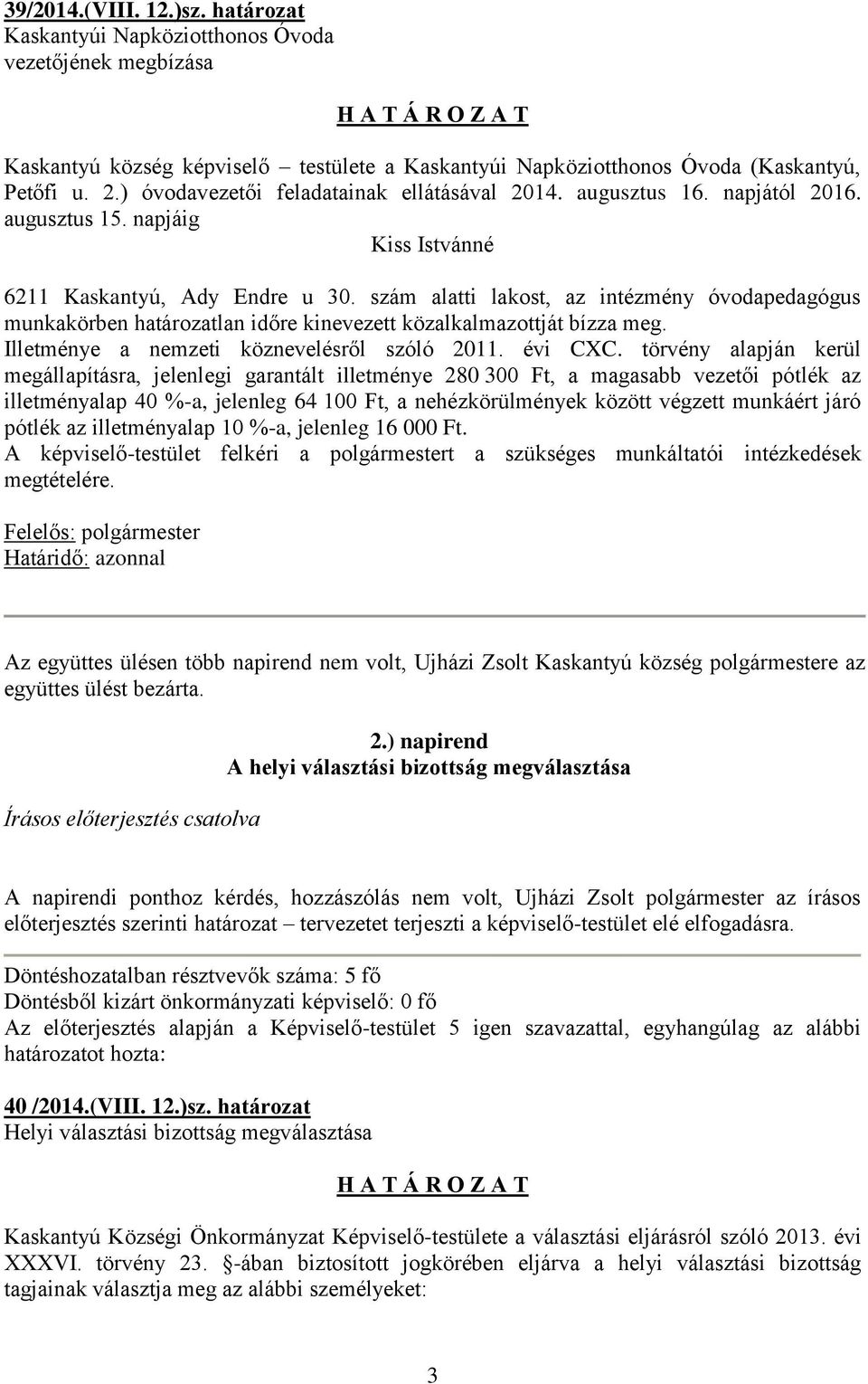 szám alatti lakost, az intézmény óvodapedagógus munkakörben határozatlan időre kinevezett közalkalmazottját bízza meg. Illetménye a nemzeti köznevelésről szóló 2011. évi CXC.