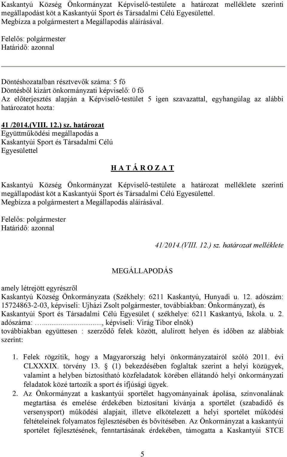 /2014.(VIII. 12.) sz. határozat Együttműködési megállapodás a Kaskantyúi Sport és Társadalmi Célú H A T Á R O Z A T  41/2014.(VIII. 12.) sz. határozat melléklete MEGÁLLAPODÁS amely létrejött egyrészről Kaskantyú Község Önkormányzata (Székhely: 6211 Kaskantyú, Hunyadi u.