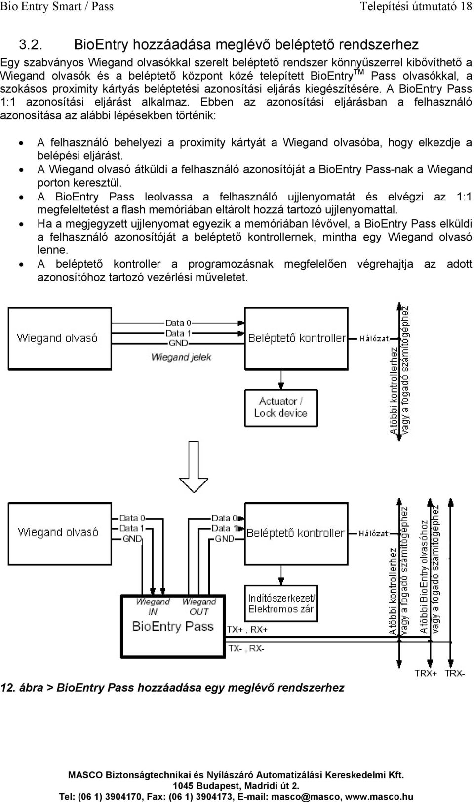 BioEntry TM Pass olvasókkal, a szokásos proximity kártyás beléptetési azonosítási eljárás kiegészítésére. A BioEntry Pass 1:1 azonosítási eljárást alkalmaz.