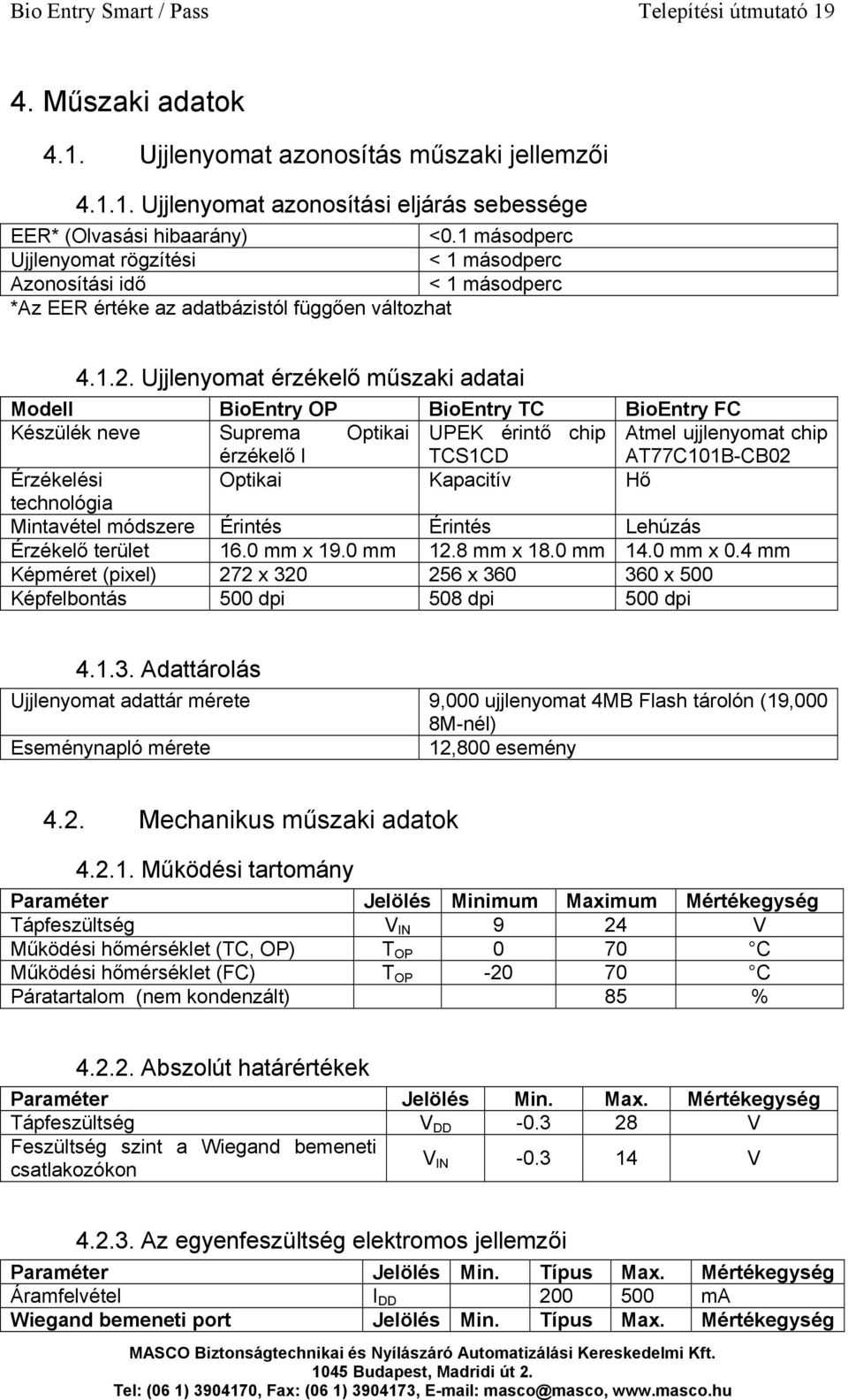 Ujjlenyomat érzékelő műszaki adatai Modell BioEntry OP BioEntry TC BioEntry FC Készülék neve Suprema Optikai UPEK érintő chip Atmel ujjlenyomat chip érzékelő I TCS1CD AT77C101B-CB02 Érzékelési