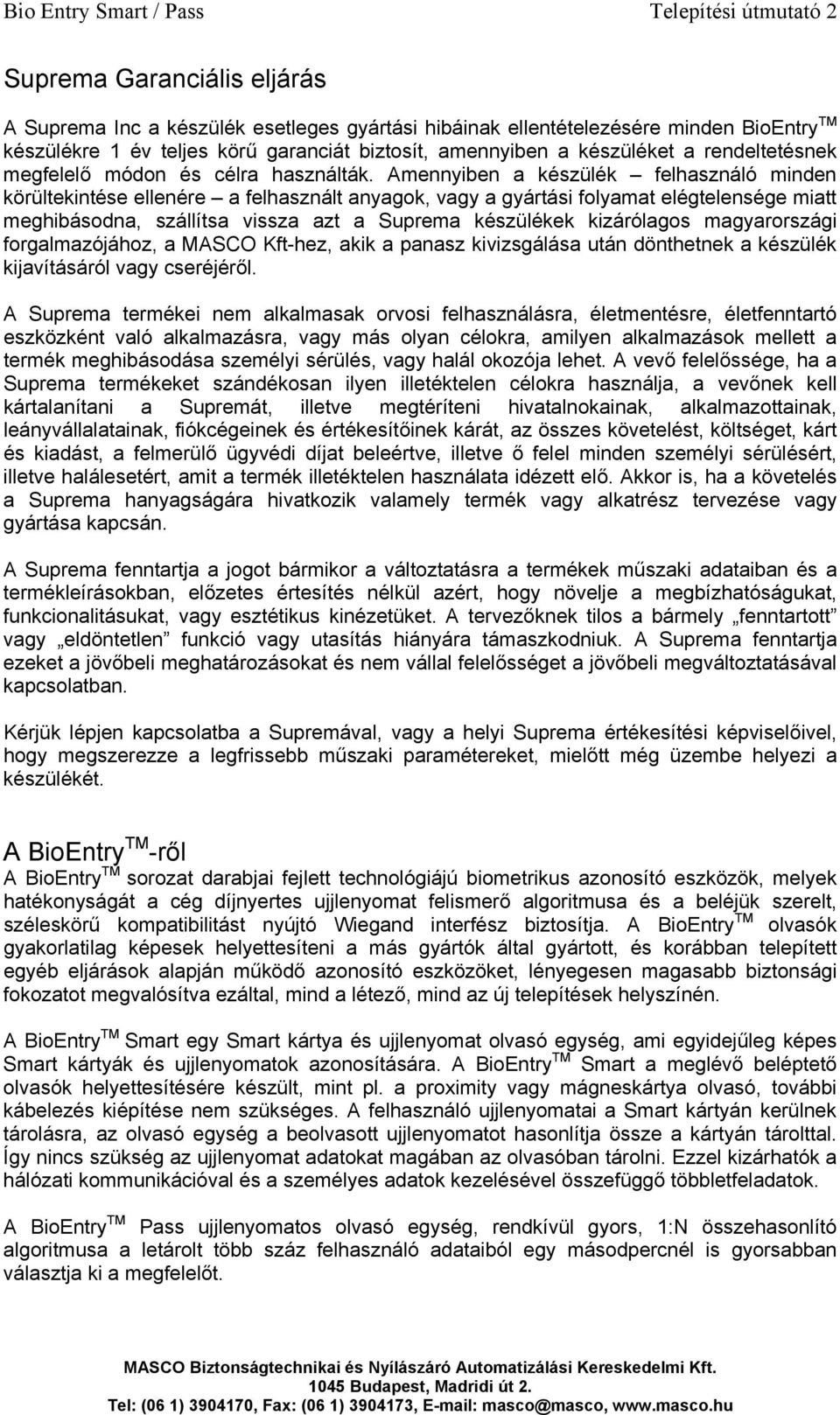 Amennyiben a készülék felhasználó minden körültekintése ellenére a felhasznált anyagok, vagy a gyártási folyamat elégtelensége miatt meghibásodna, szállítsa vissza azt a Suprema készülékek