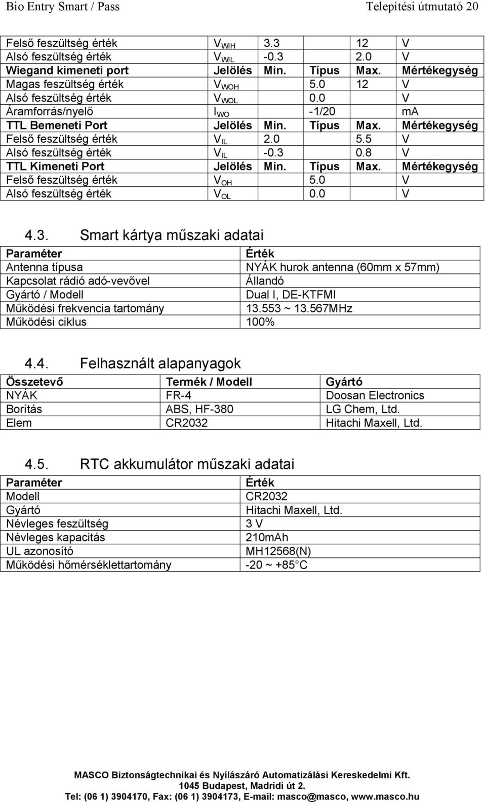 Mértékegység Felső feszültség érték V IL 2.0 5.5 V Alsó feszültség érték V IL -0.3 0.8 V TTL Kimeneti Port Jelölés Min. Típus Max. Mértékegység Felső feszültség érték V OH 5.