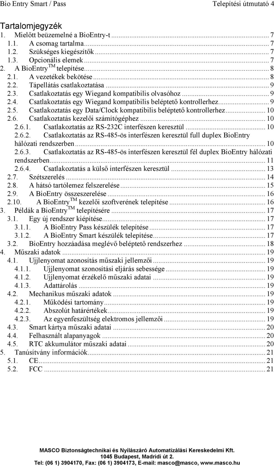 Csatlakoztatás egy Wiegand kompatibilis beléptető kontrollerhez... 9 2.5. Csatlakoztatás egy Data/Clock kompatibilis beléptető kontrollerhez... 10 2.6. Csatlakoztatás kezelői számítógéphez... 10 2.6.1. Csatlakoztatás az RS-232C interfészen keresztül.