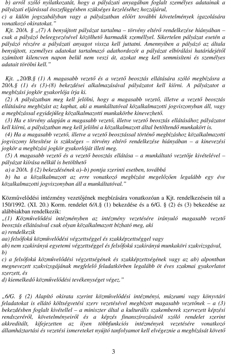 (7) A benyújtott pályázat tartalma törvény eltérő rendelkezése hiányában csak a pályázó beleegyezésével közölhető harmadik személlyel.