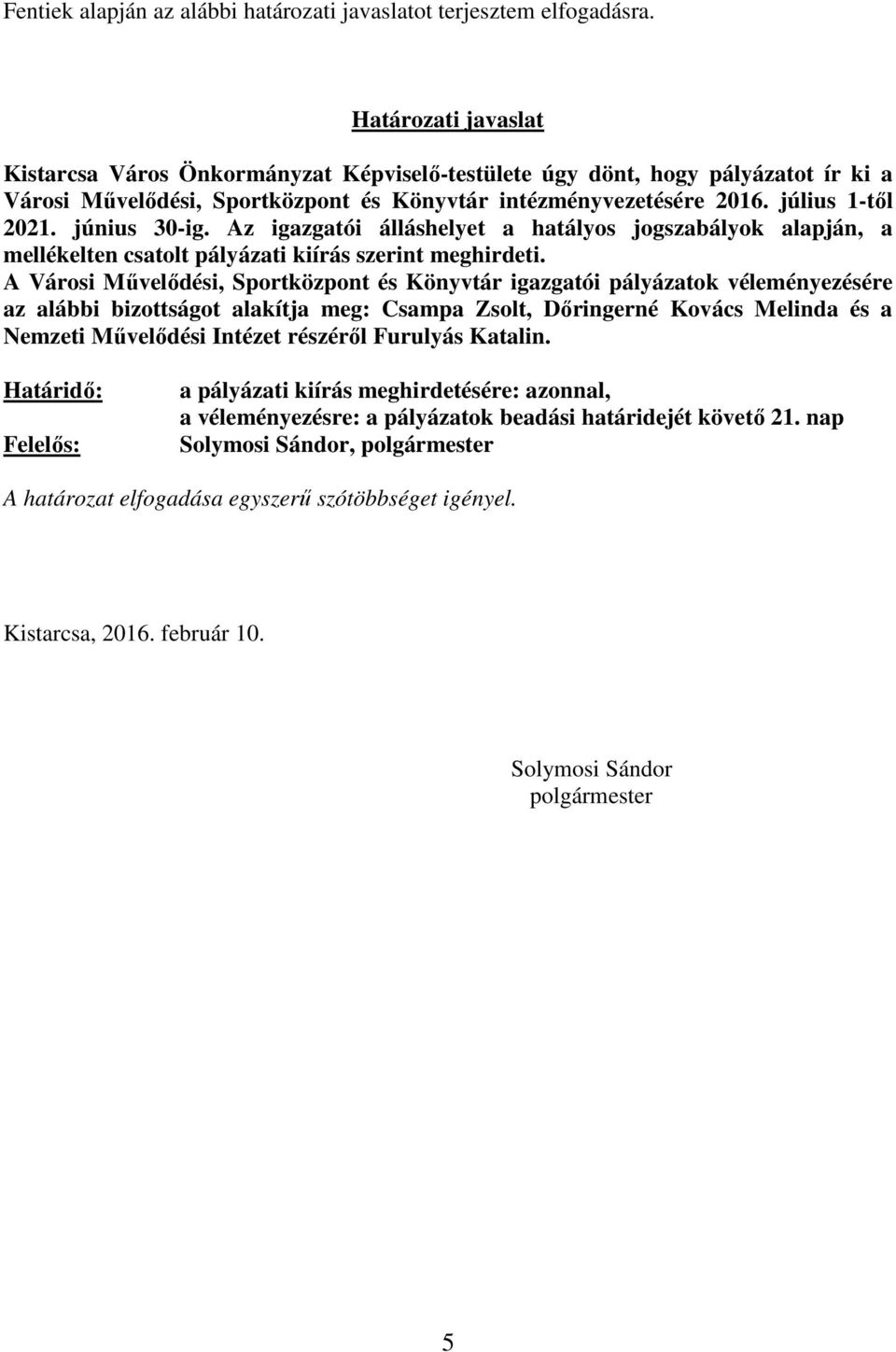 június 30-ig. Az igazgatói álláshelyet a hatályos jogszabályok alapján, a mellékelten csatolt pályázati kiírás szerint meghirdeti.