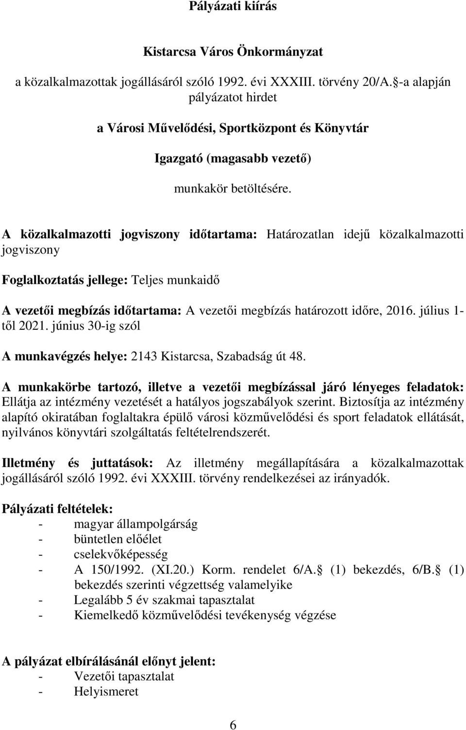 A közalkalmazotti jogviszony időtartama: Határozatlan idejű közalkalmazotti jogviszony Foglalkoztatás jellege: Teljes munkaidő A vezetői megbízás időtartama: A vezetői megbízás határozott időre, 2016.