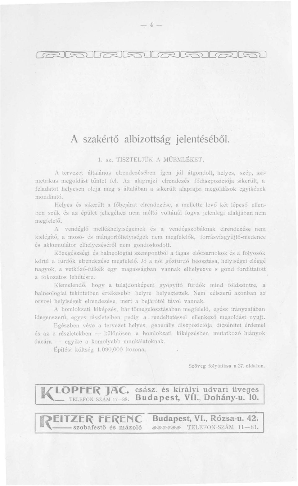 Helyes és sikerült a főbejárat elrendezése, a mellette levő két lépcső ellen ben sztík és az épület jellegéhez nem méltó \"oltánál fogva jelenlegi alakjában nem megfelelő..-\.