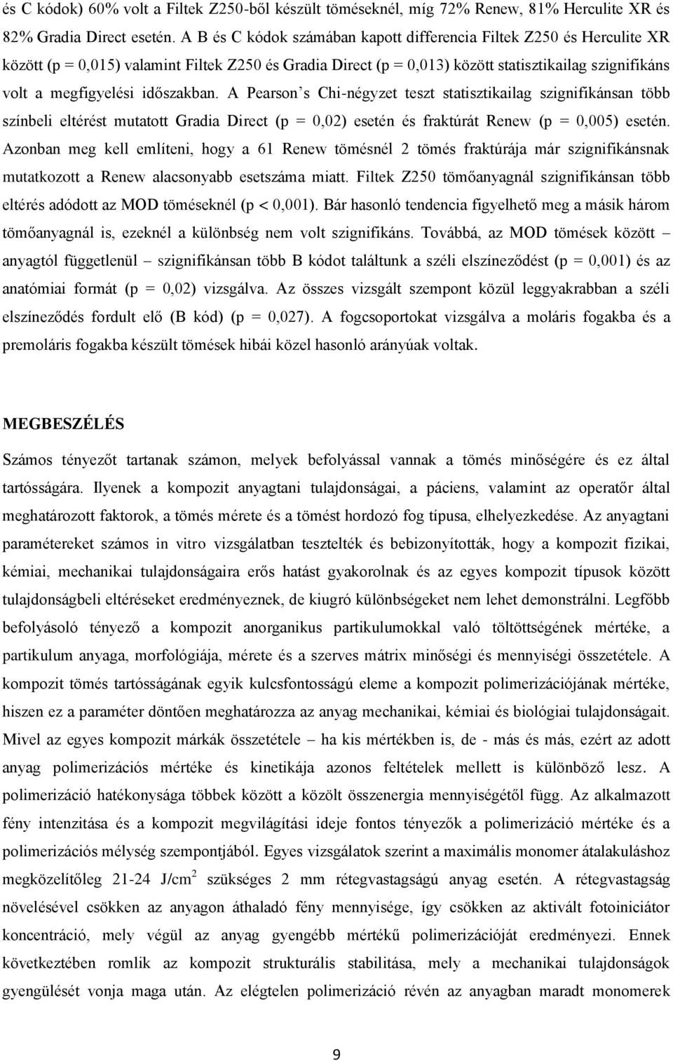 időszakban. A Pearson s Chi-négyzet teszt statisztikailag szignifikánsan több színbeli eltérést mutatott Gradia Direct (p = 0,02) esetén és fraktúrát Renew (p = 0,005) esetén.