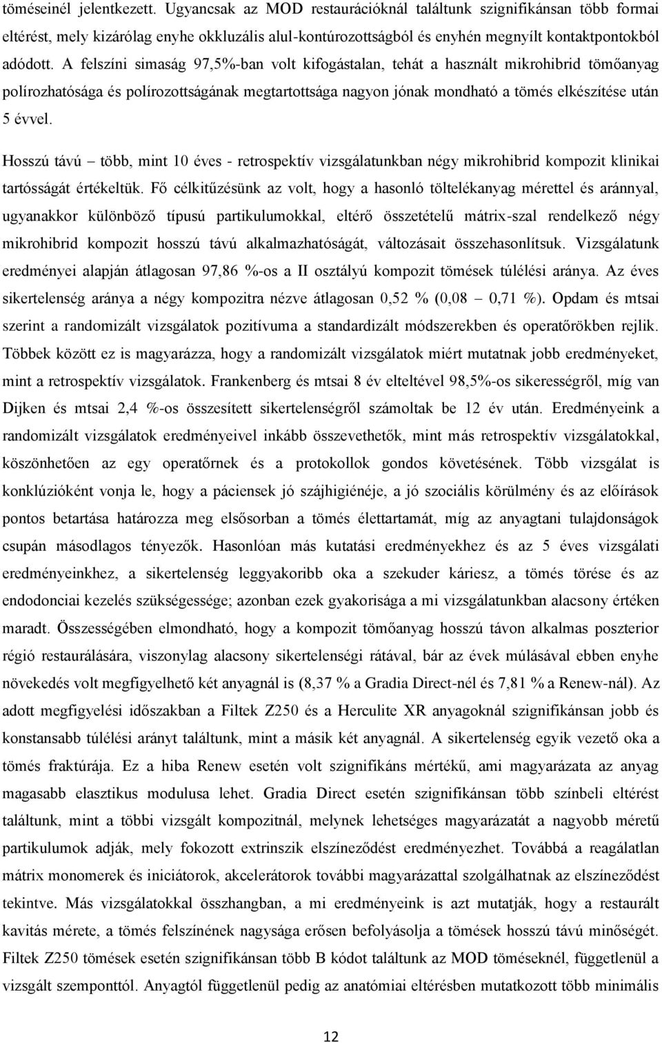 A felszíni simaság 97,5%-ban volt kifogástalan, tehát a használt mikrohibrid tömőanyag polírozhatósága és polírozottságának megtartottsága nagyon jónak mondható a tömés elkészítése után 5 évvel.