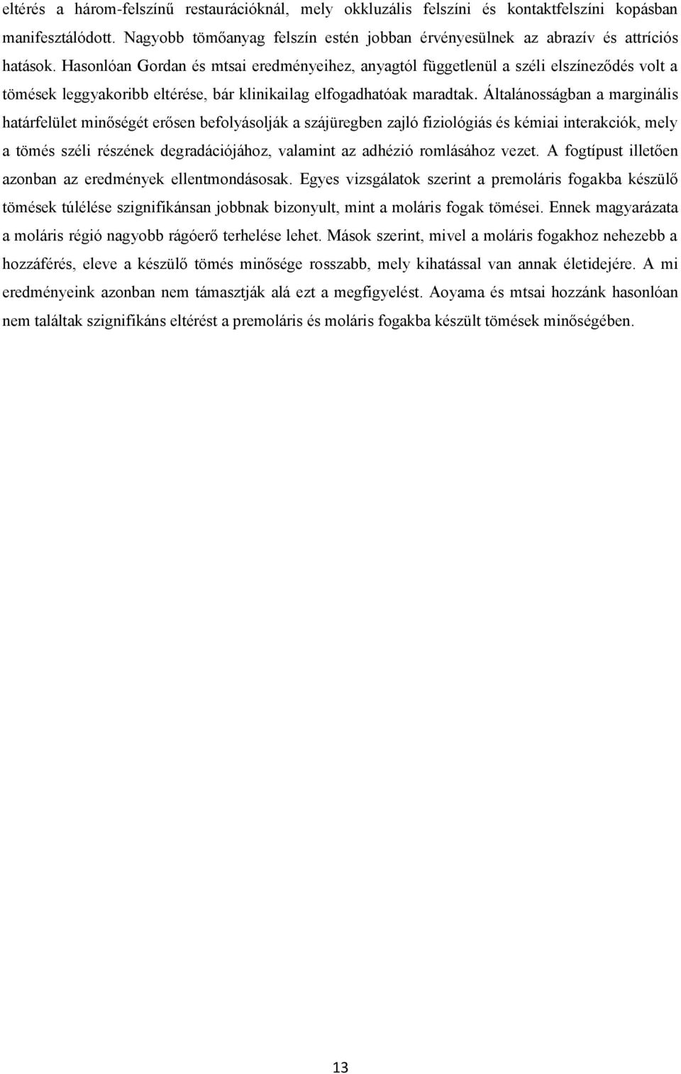 Általánosságban a marginális határfelület minőségét erősen befolyásolják a szájüregben zajló fiziológiás és kémiai interakciók, mely a tömés széli részének degradációjához, valamint az adhézió