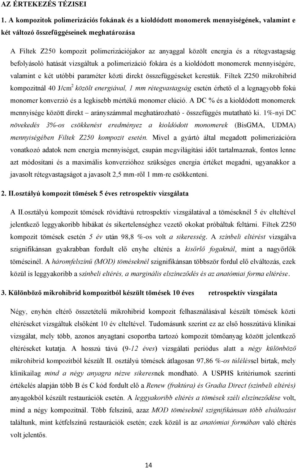 és a rétegvastagság befolyásoló hatását vizsgáltuk a polimerizáció fokára és a kioldódott monomerek mennyiségére, valamint e két utóbbi paraméter közti direkt összefüggéseket kerestük.