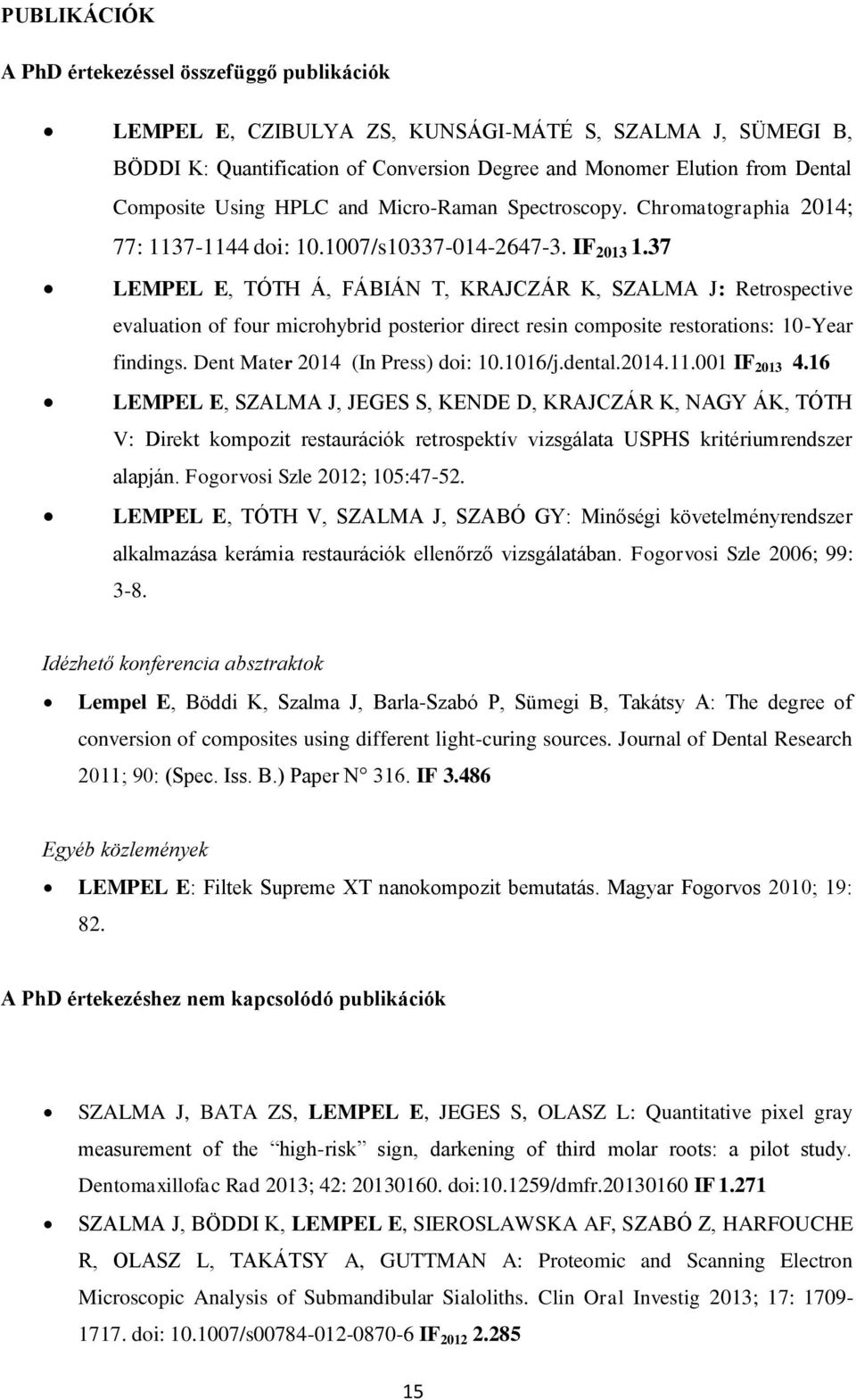 37 LEMPEL E, TÓTH Á, FÁBIÁN T, KRAJCZÁR K, SZALMA J: Retrospective evaluation of four microhybrid posterior direct resin composite restorations: 10-Year findings. Dent Mater 2014 (In Press) doi: 10.
