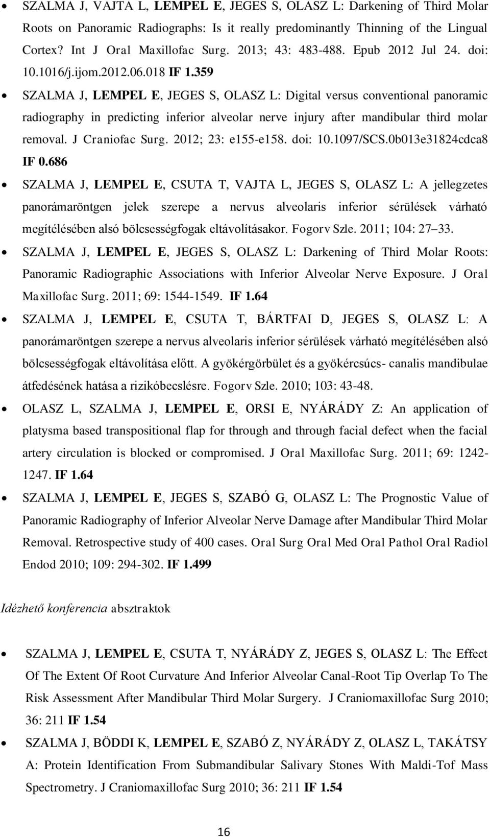 359 SZALMA J, LEMPEL E, JEGES S, OLASZ L: Digital versus conventional panoramic radiography in predicting inferior alveolar nerve injury after mandibular third molar removal. J Craniofac Surg.