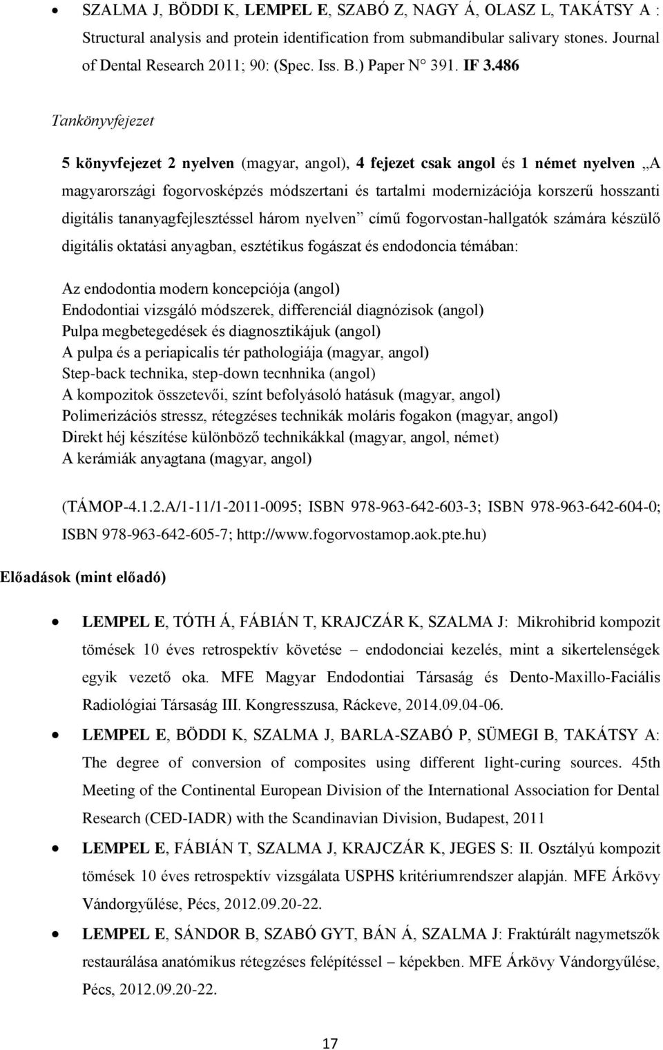 486 Tankönyvfejezet 5 könyvfejezet 2 nyelven (magyar, angol), 4 fejezet csak angol és 1 német nyelven A magyarországi fogorvosképzés módszertani és tartalmi modernizációja korszerű hosszanti