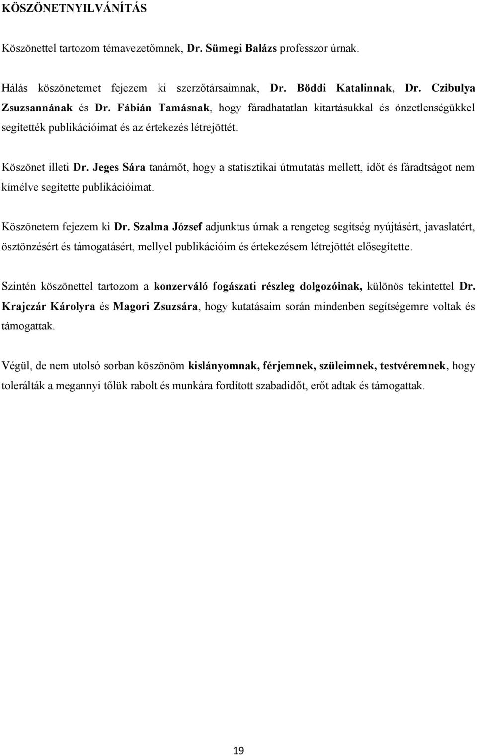 Jeges Sára tanárnőt, hogy a statisztikai útmutatás mellett, időt és fáradtságot nem kímélve segítette publikációimat. Köszönetem fejezem ki Dr.