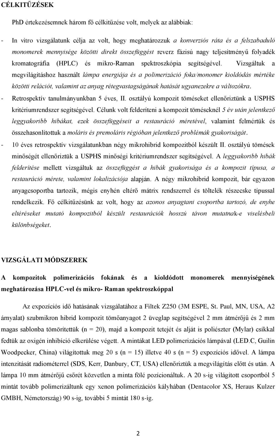 Vizsgáltuk a megvilágításhoz használt lámpa energiája és a polimerizáció foka/monomer kioldódás mértéke közötti relációt, valamint az anyag rétegvastagságának hatását ugyanezekre a változókra.