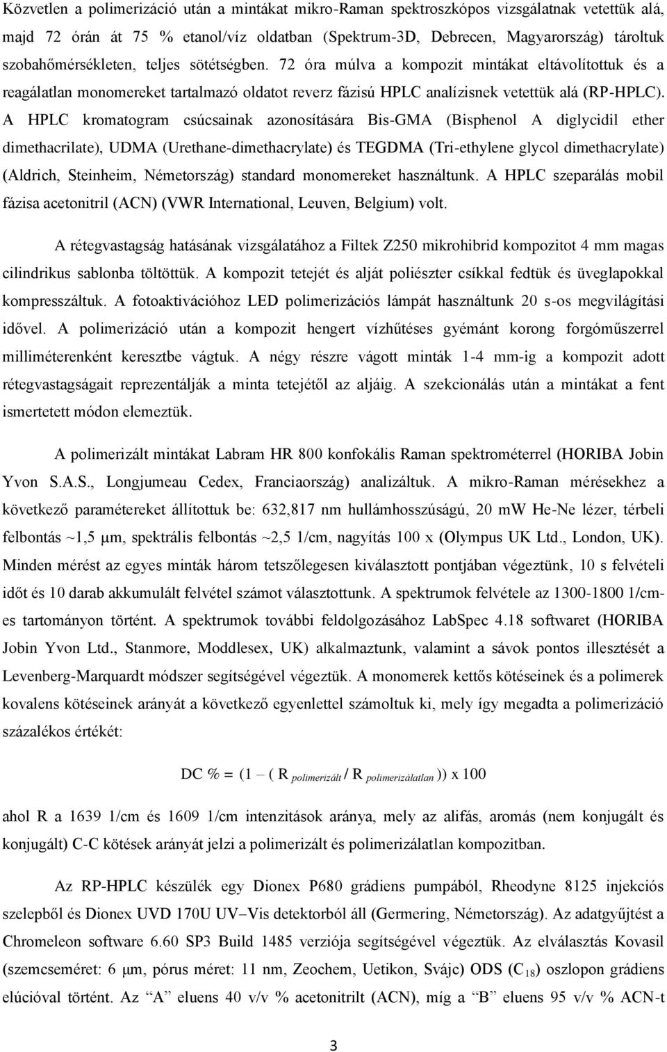 A HPLC kromatogram csúcsainak azonosítására Bis-GMA (Bisphenol A diglycidil ether dimethacrilate), UDMA (Urethane-dimethacrylate) és TEGDMA (Tri-ethylene glycol dimethacrylate) (Aldrich, Steinheim,