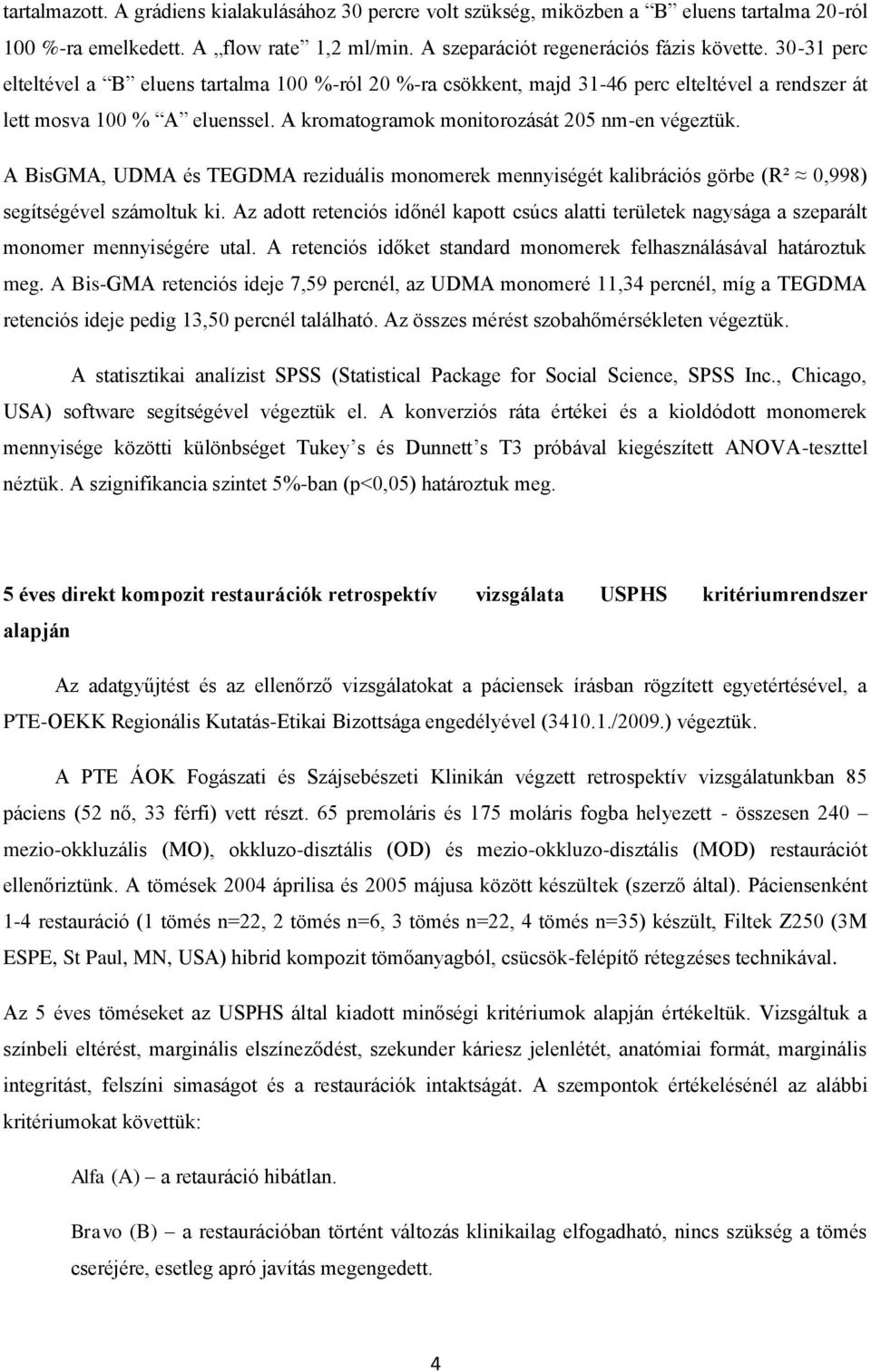 A BisGMA, UDMA és TEGDMA reziduális monomerek mennyiségét kalibrációs görbe (R² 0,998) segítségével számoltuk ki.