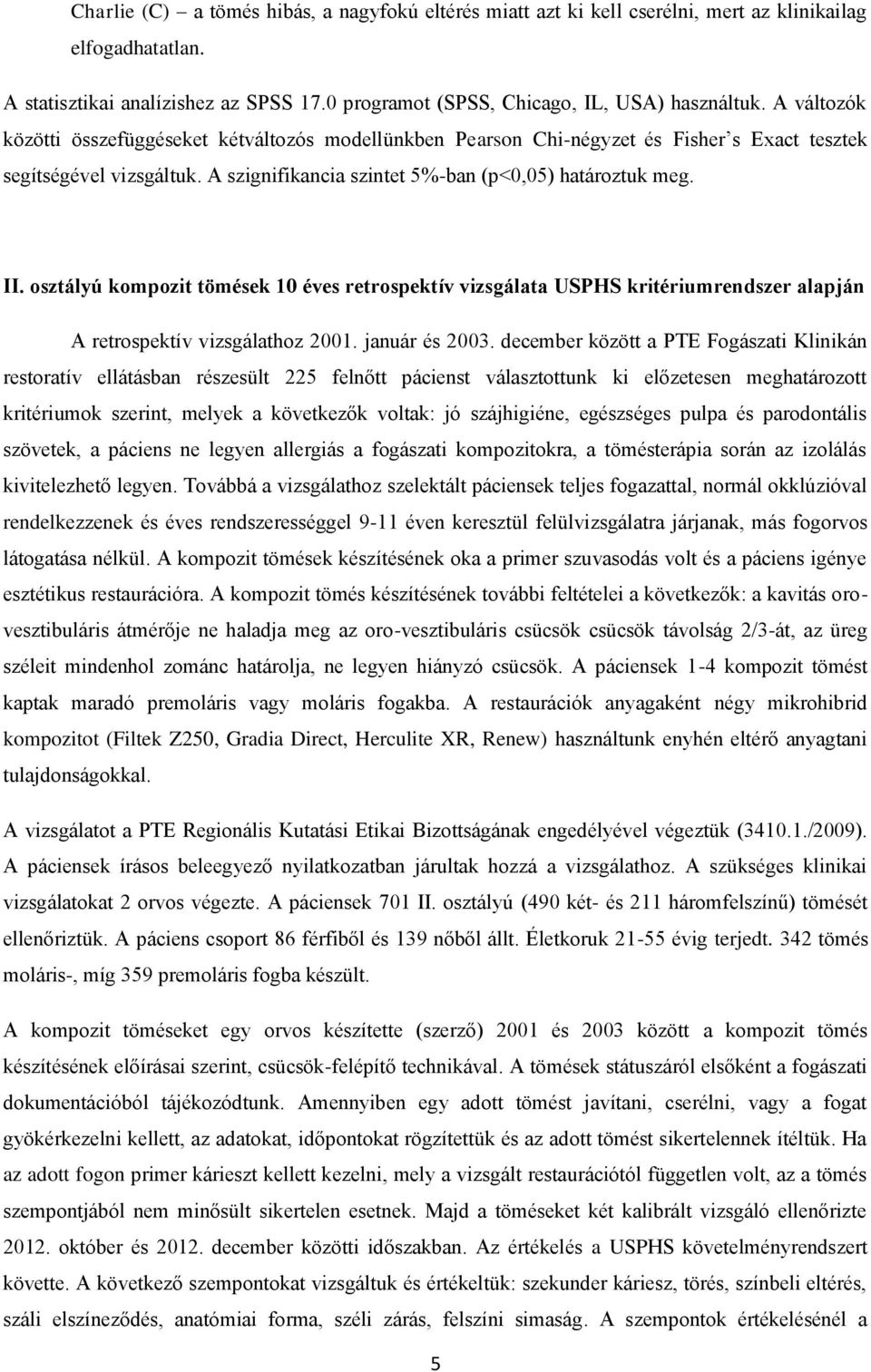 osztályú kompozit tömések 10 éves retrospektív vizsgálata USPHS kritériumrendszer alapján A retrospektív vizsgálathoz 2001. január és 2003.