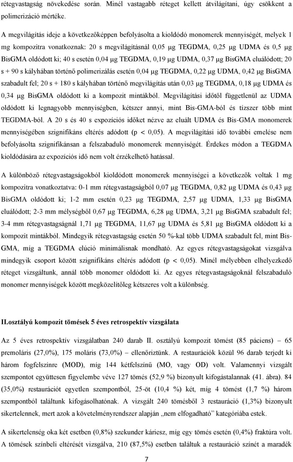 ki; 40 s esetén 0,04 µg TEGDMA, 0,19 µg UDMA, 0,37 µg BisGMA eluálódott; 20 s + 90 s kályhában történő polimerizálás esetén 0,04 µg TEGDMA, 0,22 µg UDMA, 0,42 µg BisGMA szabadult fel; 20 s + 180 s