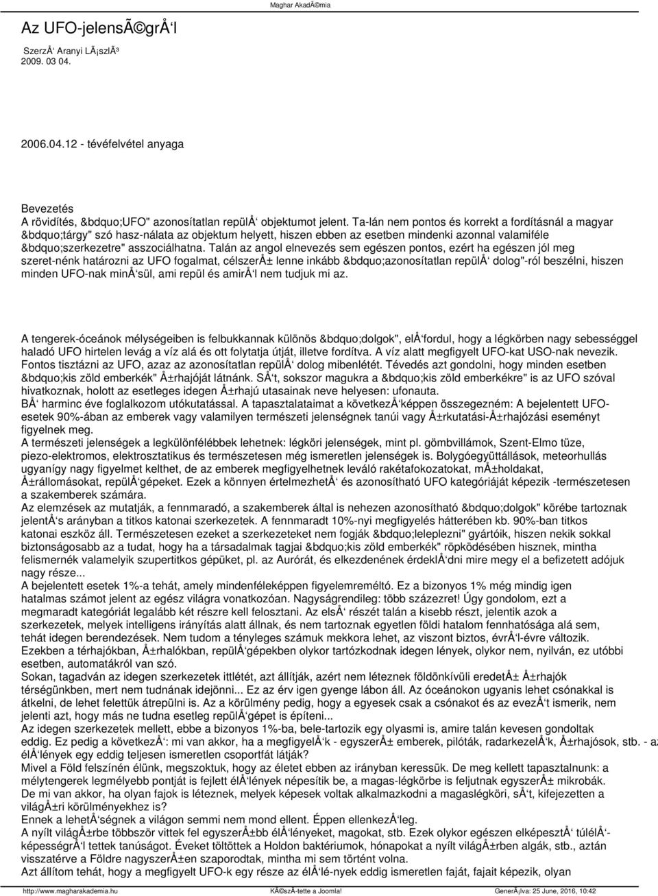 Talán az angol elnevezés sem egészen pontos, ezért ha egészen jól meg szeret nénk határozni az UFO fogalmat, célszerå± lenne inkább azonosítatlan repülå dolog"-ról beszélni, hiszen minden UFO-nak