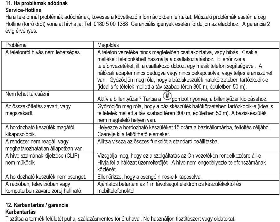 A hordozható készülék magától kikapcsolódik. A rendszer nem reagál, vagy meghatározhatatlan állapotban van. A hívó számának kijelzése (CLIP) nem működik A hordozható készülék nem csenget.