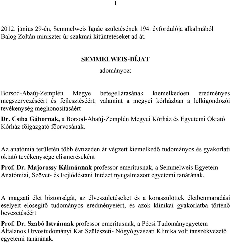 meghonosításáért Dr. Csiba Gábornak, a Borsod-Abaúj-Zemplén Megyei Kórház és Egyetemi Oktató Kórház főigazgató főorvosának.