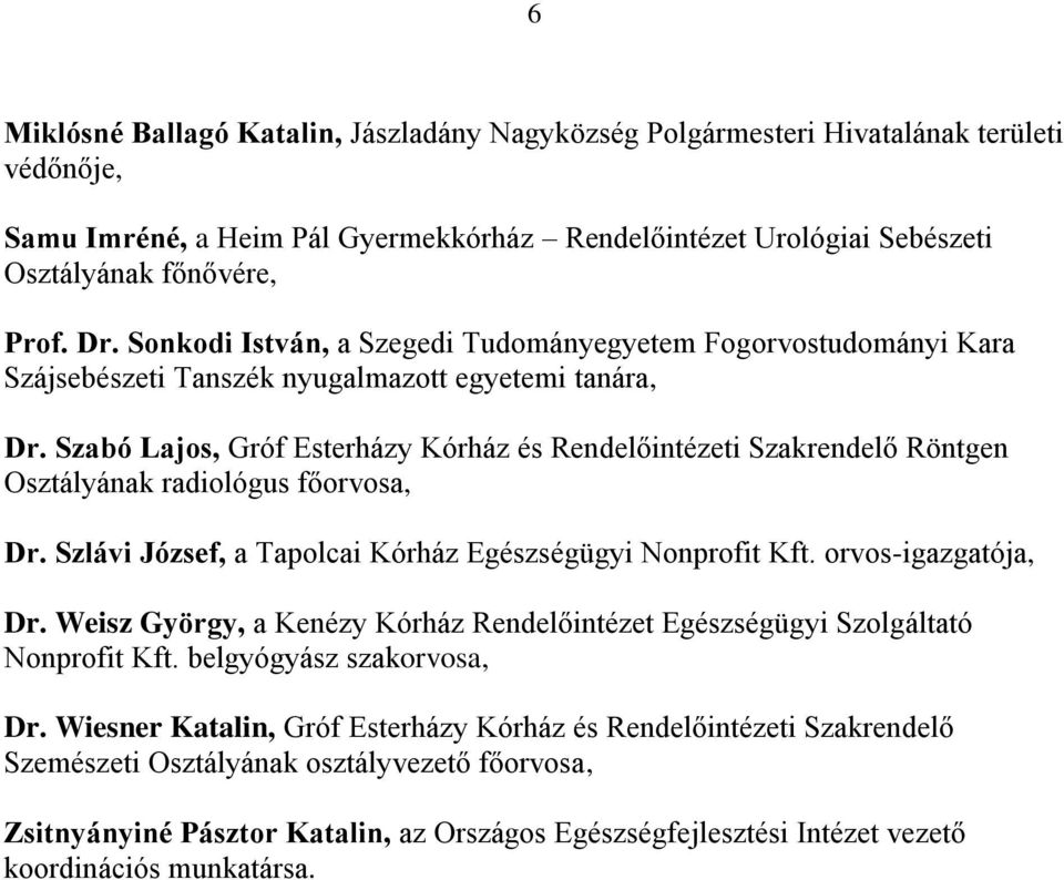 Szabó Lajos, Gróf Esterházy Kórház és Rendelőintézeti Szakrendelő Röntgen Osztályának radiológus főorvosa, Dr. Szlávi József, a Tapolcai Kórház Egészségügyi Nonprofit Kft. orvos-igazgatója, Dr.