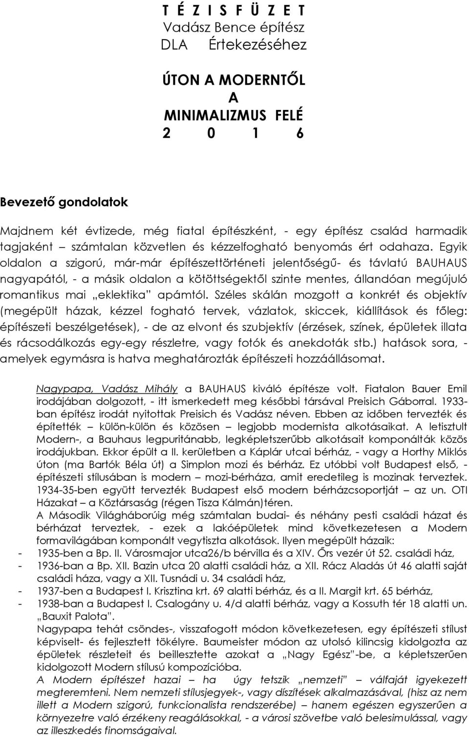 Egyik oldalon a szigorú, már-már építészettörténeti jelentőségű- és távlatú BAUHAUS nagyapától, - a másik oldalon a kötöttségektől szinte mentes, állandóan megújuló romantikus mai eklektika apámtól.