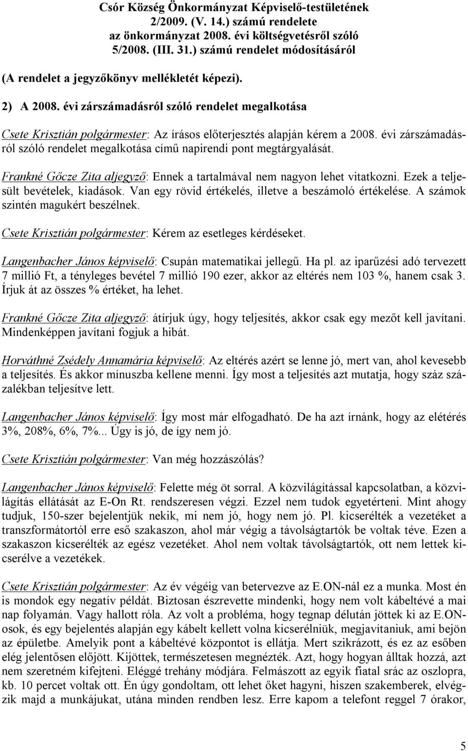 évi zárszámadásról szóló rendelet megalkotása Csete Krisztián polgármester: Az írásos előterjesztés alapján kérem a 2008.