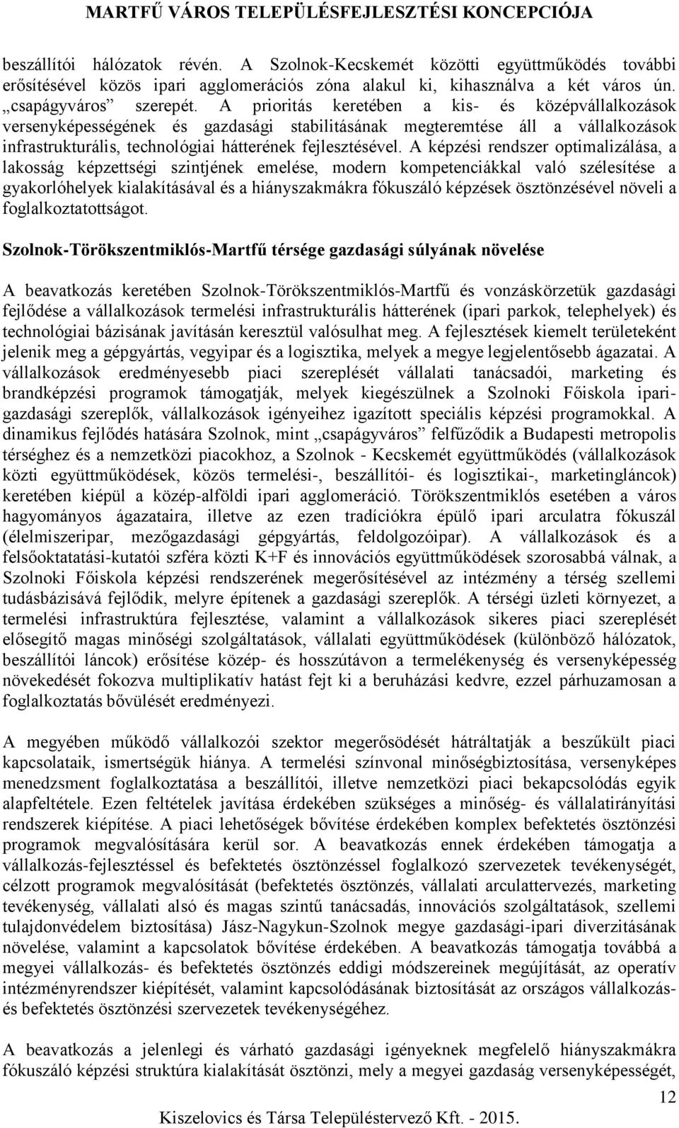 A képzési rendszer optimalizálása, a lakosság képzettségi szintjének emelése, modern kompetenciákkal való szélesítése a gyakorlóhelyek kialakításával és a hiányszakmákra fókuszáló képzések
