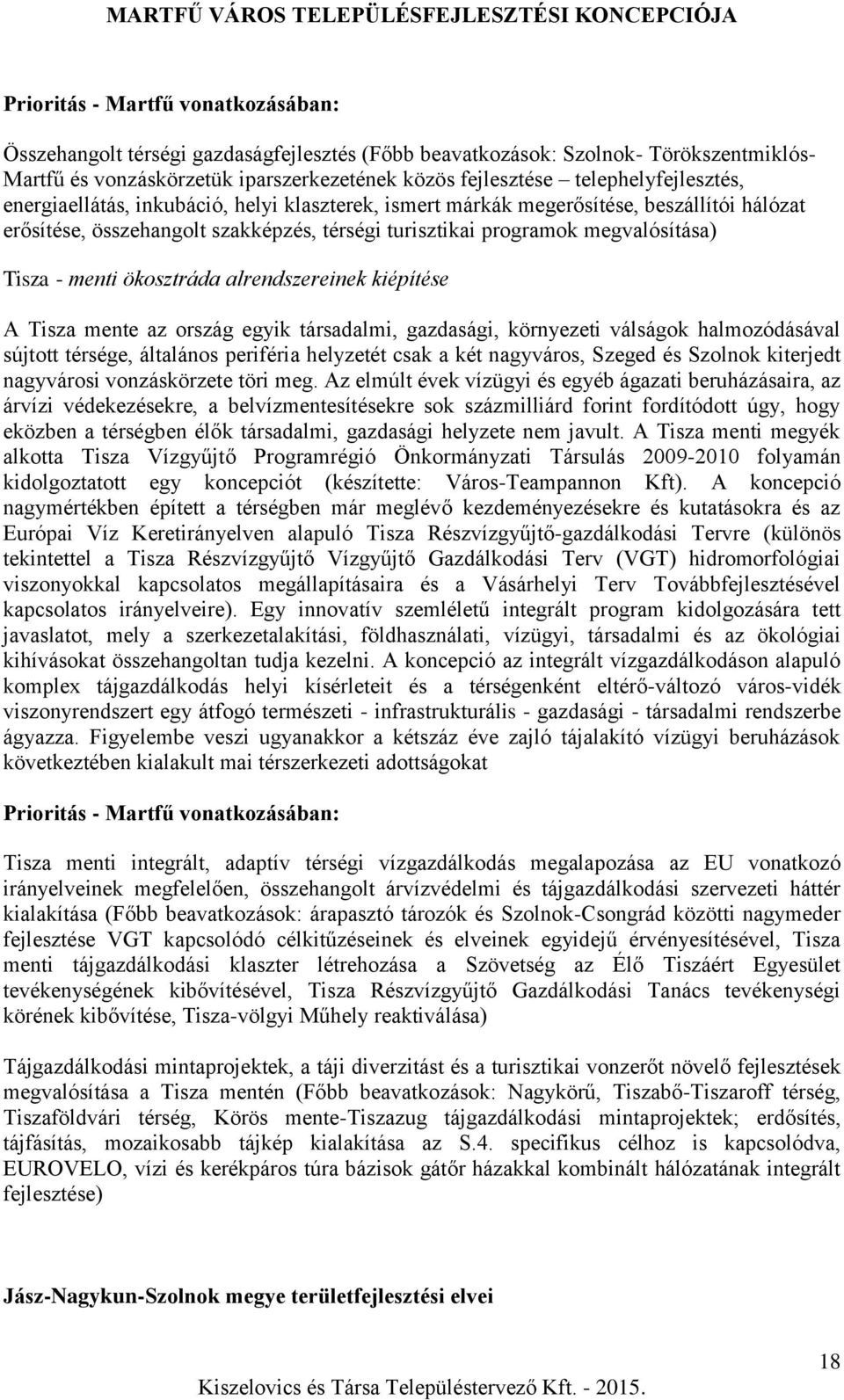 Tisza - menti ökosztráda alrendszereinek kiépítése A Tisza mente az ország egyik társadalmi, gazdasági, környezeti válságok halmozódásával sújtott térsége, általános periféria helyzetét csak a két