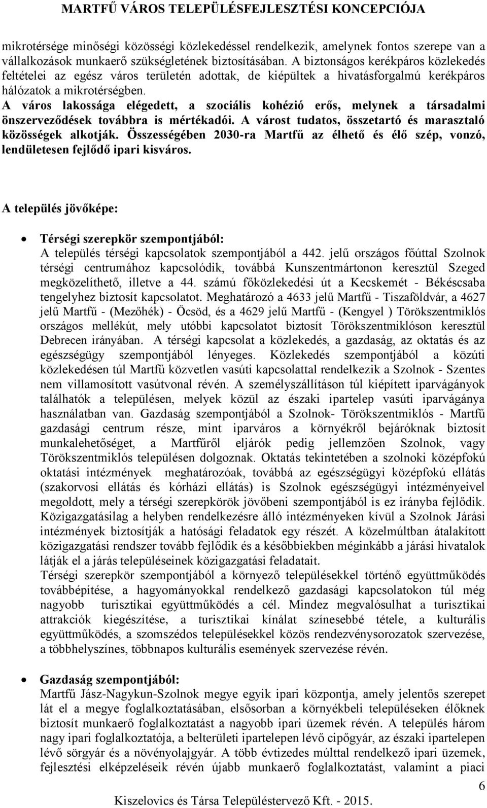 A város lakossága elégedett, a szociális kohézió erős, melynek a társadalmi önszerveződések továbbra is mértékadói. A várost tudatos, összetartó és marasztaló közösségek alkotják.