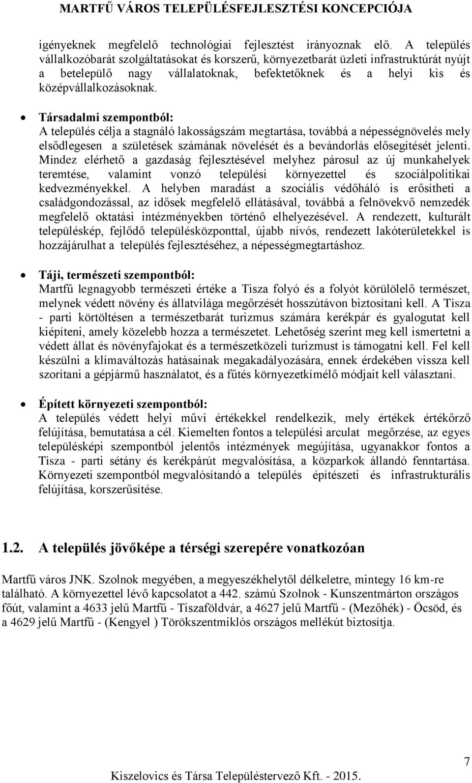 Társadalmi szempontból: A település célja a stagnáló lakosságszám megtartása, továbbá a népességnövelés mely elsődlegesen a születések számának növelését és a bevándorlás elősegítését jelenti.