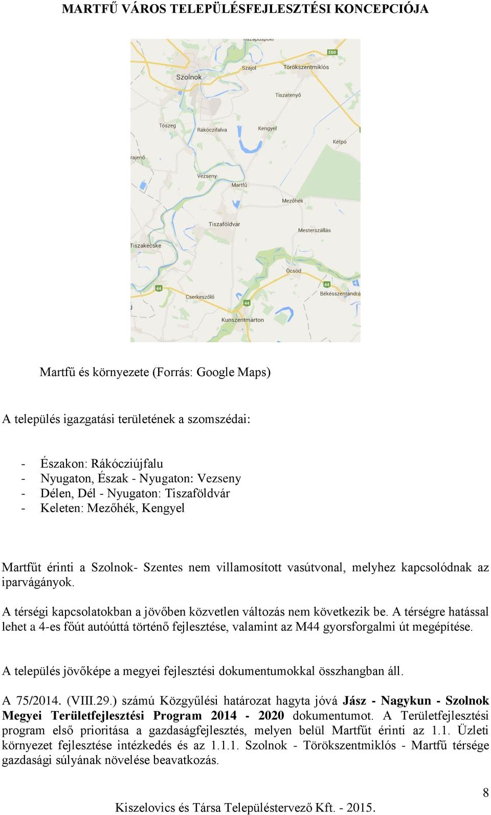 A térségre hatással lehet a 4-es főút autóúttá történő fejlesztése, valamint az M44 gyorsforgalmi út megépítése. A település jövőképe a megyei fejlesztési dokumentumokkal összhangban áll. A 75/2014.