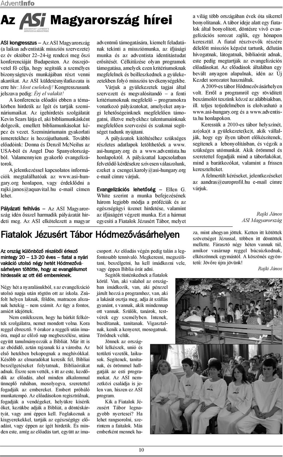 Kongresszusunk jelszava pedig: Érj el valakit! A konferencia elõadói ebben a témakörben hirdetik az Igét és tartják szemináriumaikat.